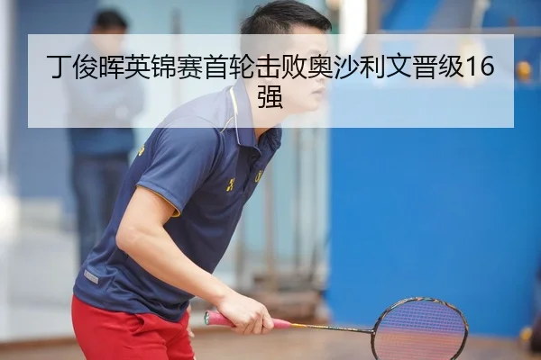 丁俊晖英锦赛首轮击败奥沙利文晋级16强
