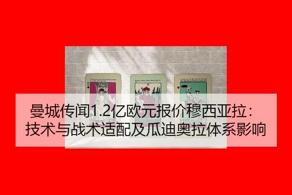 曼城传闻1.2亿欧元报价穆西亚拉：技术与战术适配及瓜迪奥拉体系影响