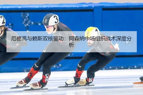 厄德高与赖斯双核驱动：阿森纳中场组织战术深度分析